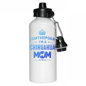 I Cant Keep Calm Im A Chihuahua Mom Dog Gift Aluminum Water Bottle