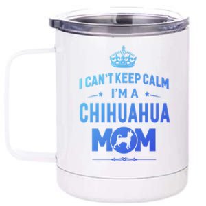 I Cant Keep Calm Im A Chihuahua Mom Dog Gift 12 oz Stainless Steel Tumbler Cup