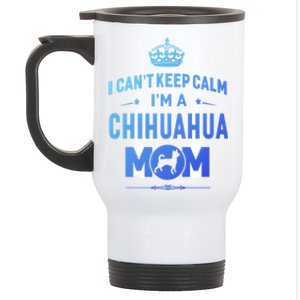 I Cant Keep Calm Im A Chihuahua Mom Dog Gift Stainless Steel Travel Mug