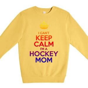 I Can't Keep Calm I'm A Hockey Mom Gift Premium Crewneck Sweatshirt