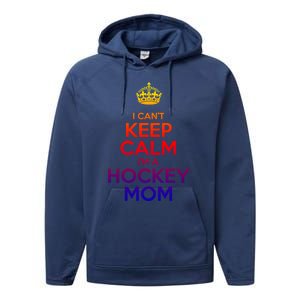 I Can't Keep Calm I'm A Hockey Mom Gift Performance Fleece Hoodie