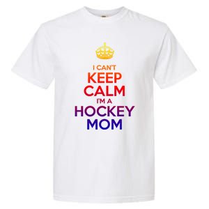 I Can't Keep Calm I'm A Hockey Mom Gift Garment-Dyed Heavyweight T-Shirt