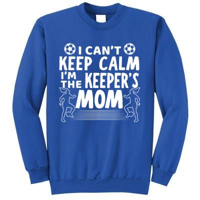 I Can't Keep Calm I'm The Keeper's Mom Mothers Day Soccer Gift Sweatshirt