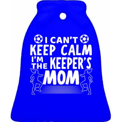 I Can't Keep Calm I'm The Keeper's Mom Mothers Day Soccer Gift Ceramic Bell Ornament