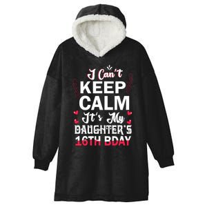 I CanT Keep Calm ItS My DaughterS 16th Birthday Dad Mom Hooded Wearable Blanket