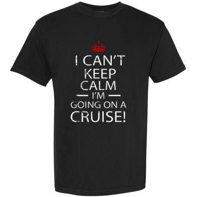 I CanT Keep Calm IM Going On A Cruise Family Gift Garment-Dyed Heavyweight T-Shirt