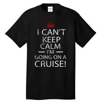 I CanT Keep Calm IM Going On A Cruise Family Gift Tall T-Shirt