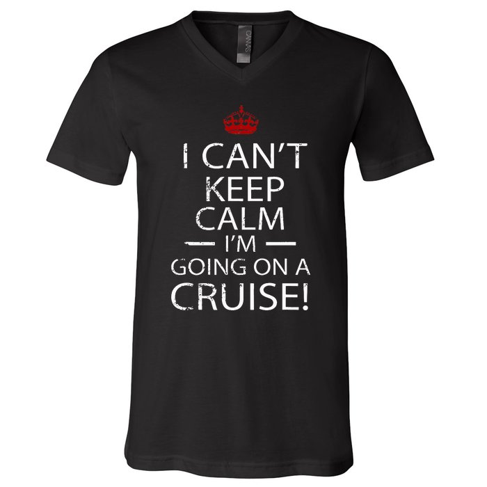 I CanT Keep Calm IM Going On A Cruise Family Gift V-Neck T-Shirt