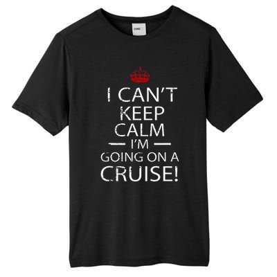 I CanT Keep Calm IM Going On A Cruise Family Gift Tall Fusion ChromaSoft Performance T-Shirt