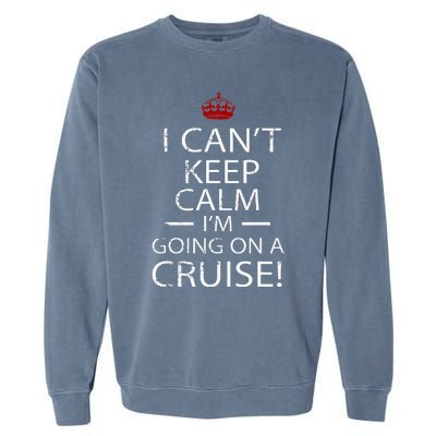 I CanT Keep Calm IM Going On A Cruise Family Gift Garment-Dyed Sweatshirt