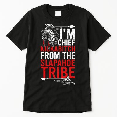 I'm chief kickabitch from the slapahoe tribe Tall T-Shirt