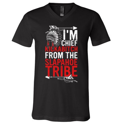 I'm chief kickabitch from the slapahoe tribe V-Neck T-Shirt