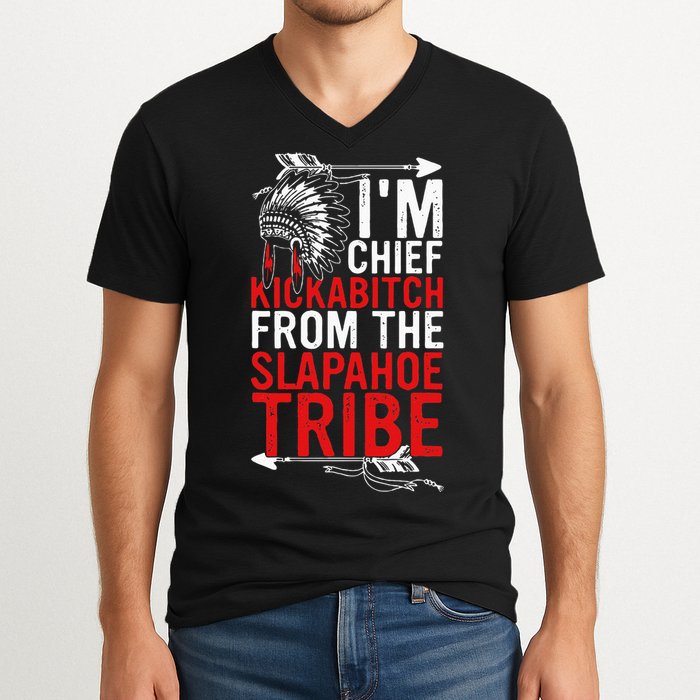 I'm chief kickabitch from the slapahoe tribe V-Neck T-Shirt