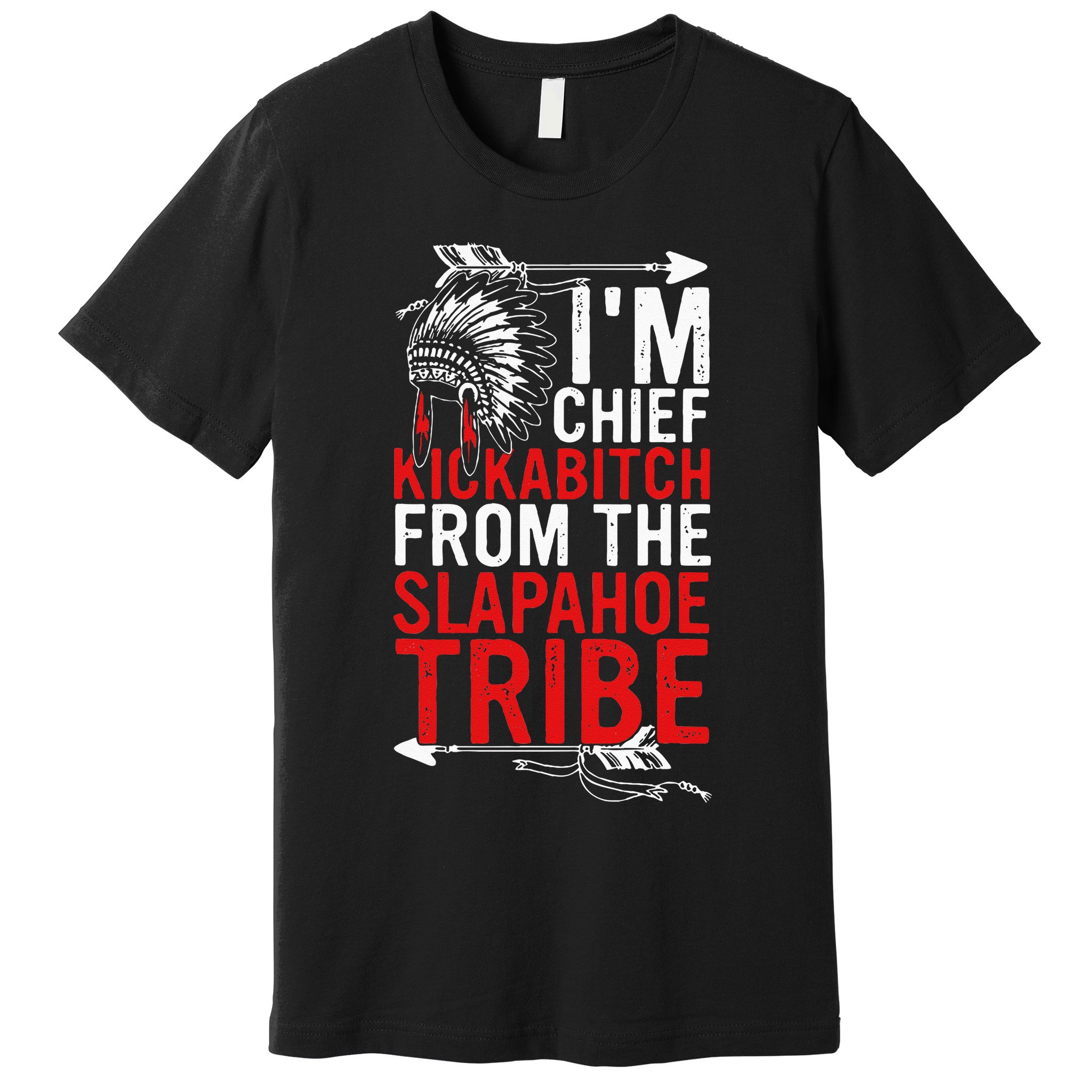 I'm chief kickabitch from the slapahoe tribe Premium T-Shirt