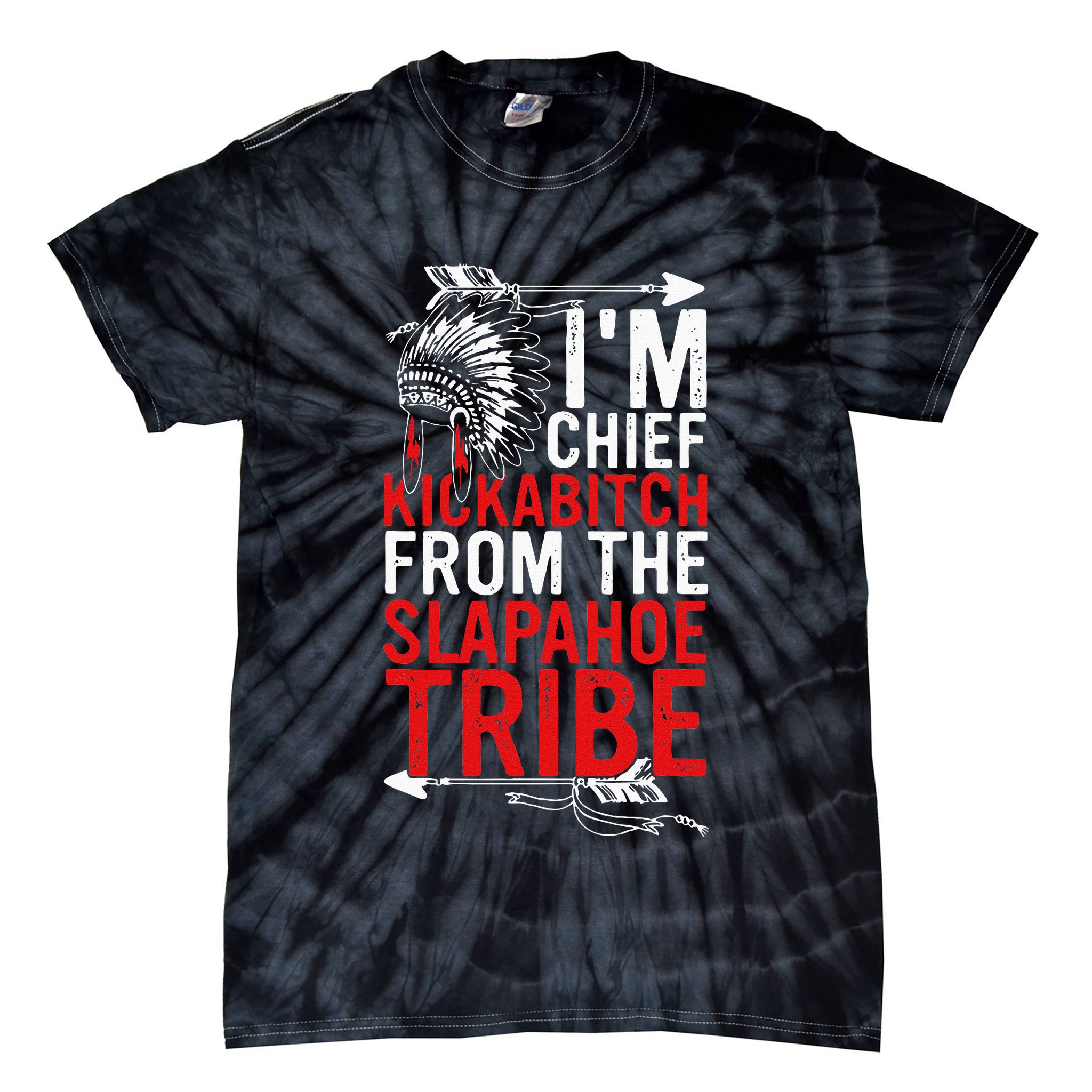 I'm chief kickabitch from the slapahoe tribe Tie-Dye T-Shirt