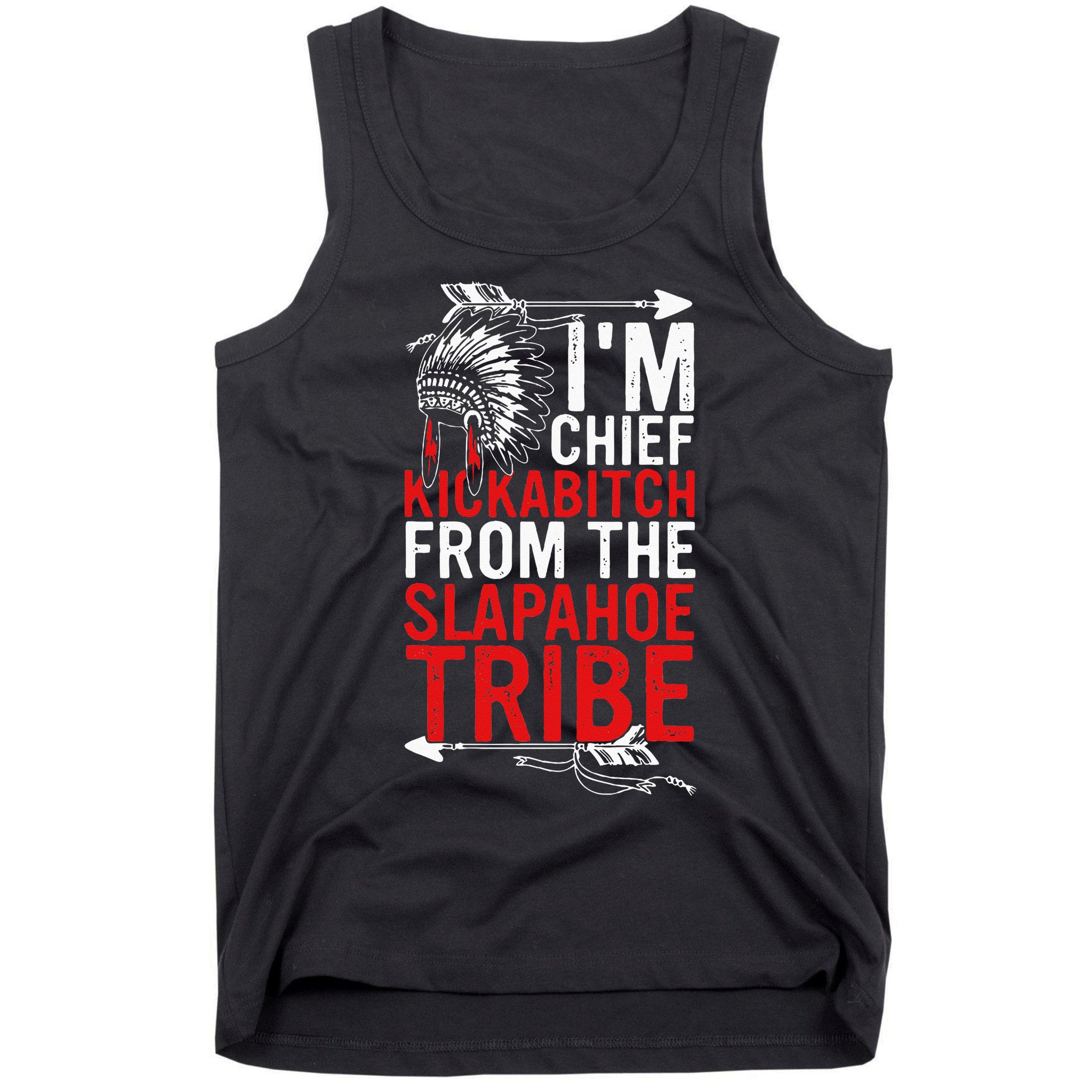 I'm chief kickabitch from the slapahoe tribe Tank Top
