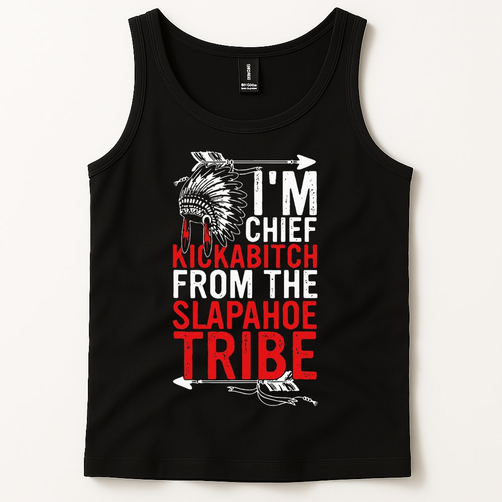 I'm chief kickabitch from the slapahoe tribe Tank Top