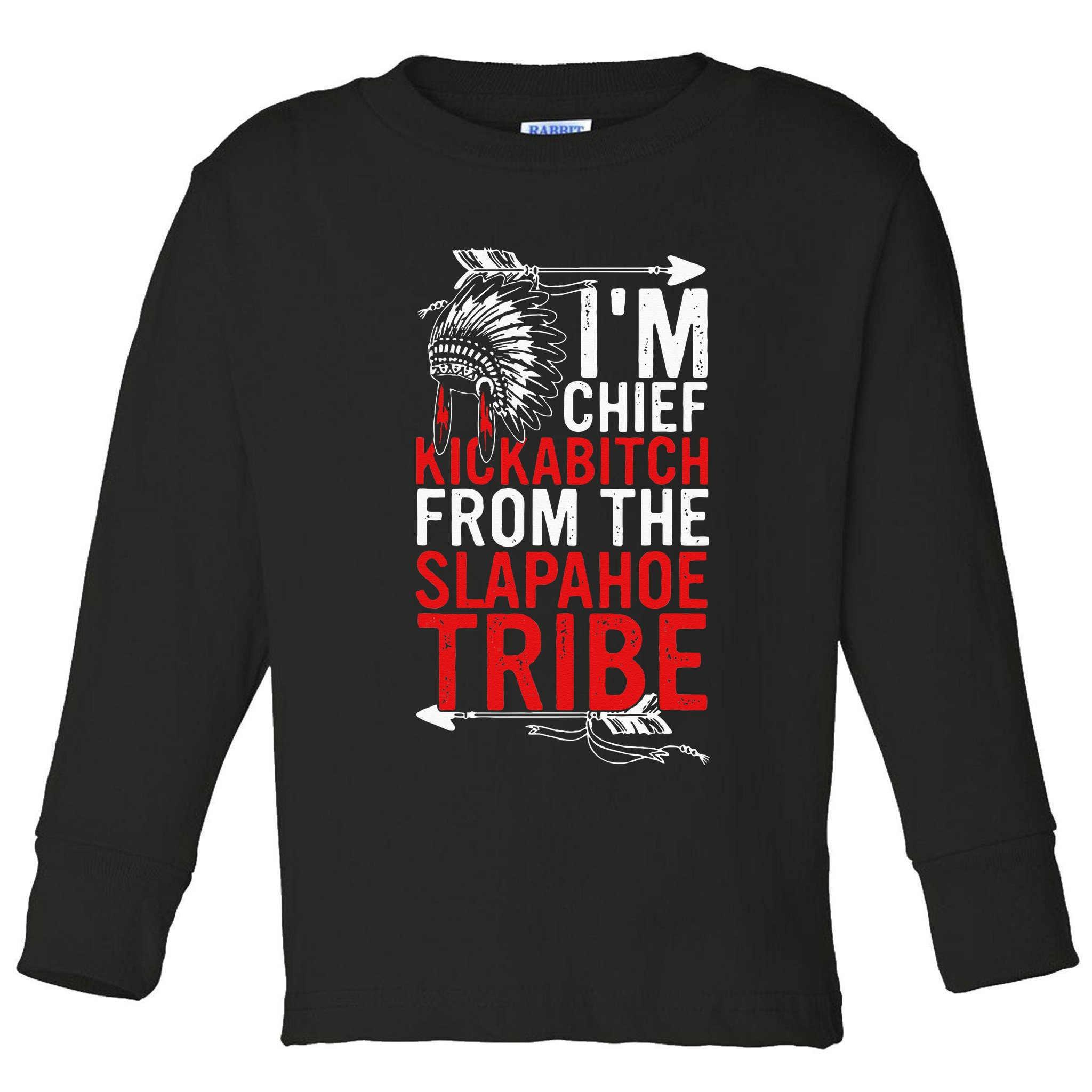 I'm chief kickabitch from the slapahoe tribe Toddler Long Sleeve Shirt