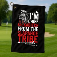 I'm chief kickabitch from the slapahoe tribe Golf Towel