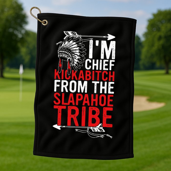 I'm chief kickabitch from the slapahoe tribe Golf Towel