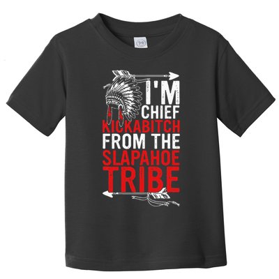 I'm chief kickabitch from the slapahoe tribe Toddler T-Shirt