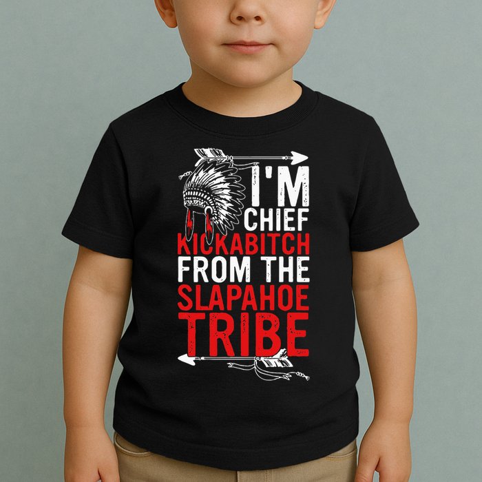 I'm chief kickabitch from the slapahoe tribe Toddler T-Shirt