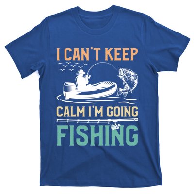 I Can’T Keep Calm I’M Going Fishing Funny Fish FatherS Day Great Gift T-Shirt