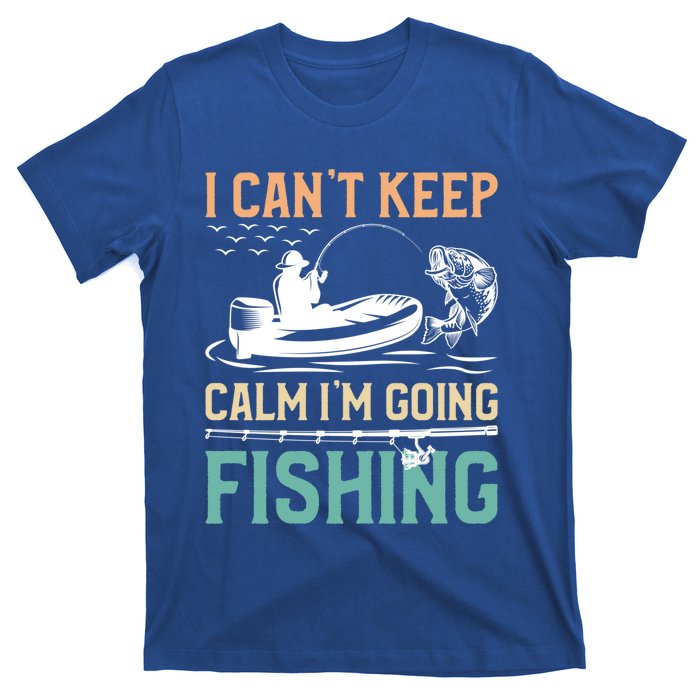 I Can’T Keep Calm I’M Going Fishing Funny Fish FatherS Day Great Gift T-Shirt