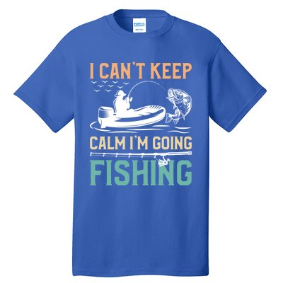 I Can’T Keep Calm I’M Going Fishing Funny Fish FatherS Day Great Gift Tall T-Shirt