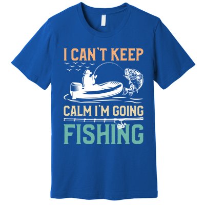 I Can’T Keep Calm I’M Going Fishing Funny Fish FatherS Day Great Gift Premium T-Shirt