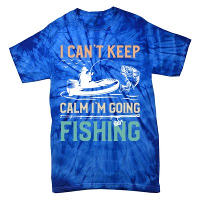 I Can’T Keep Calm I’M Going Fishing Funny Fish FatherS Day Great Gift Tie-Dye T-Shirt