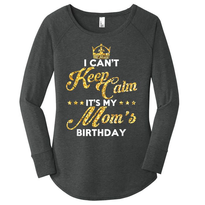 I Cant Keep Calm Its My Moms Birthday Idea For Mom's Women's Perfect Tri Tunic Long Sleeve Shirt