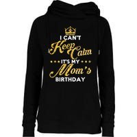 I Cant Keep Calm Its My Moms Birthday Idea For Mom's Womens Funnel Neck Pullover Hood