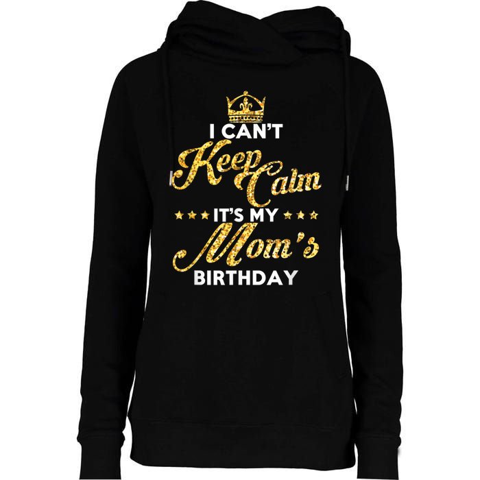 I Cant Keep Calm Its My Moms Birthday Idea For Mom's Womens Funnel Neck Pullover Hood