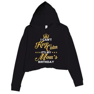 I Cant Keep Calm Its My Moms Birthday Idea For Mom's Crop Fleece Hoodie