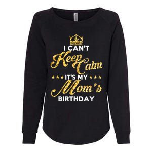 I Cant Keep Calm Its My Moms Birthday Idea For Mom's Womens California Wash Sweatshirt