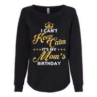 I Cant Keep Calm Its My Moms Birthday Idea For Mom's Womens California Wash Sweatshirt