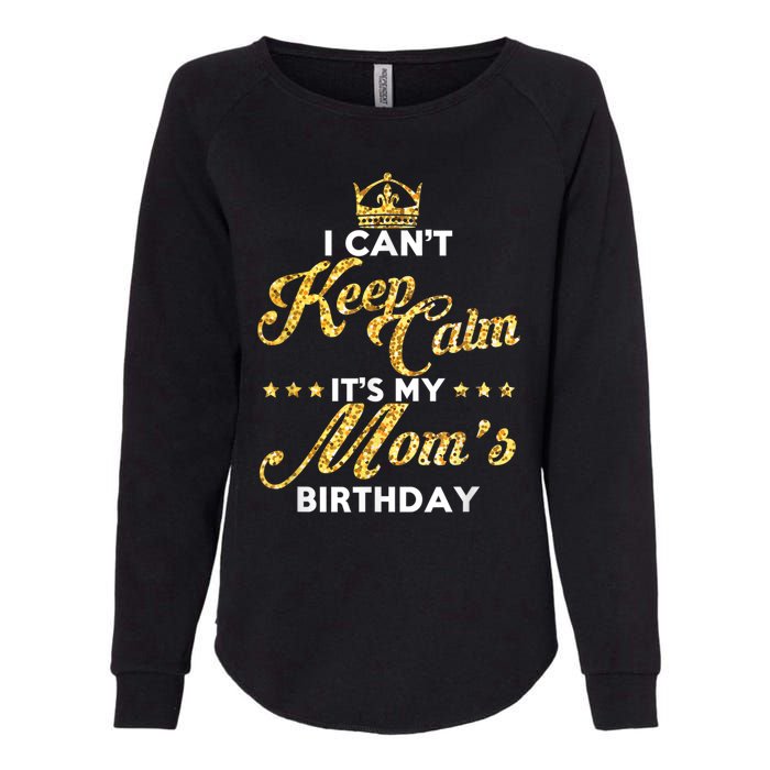 I Cant Keep Calm Its My Moms Birthday Idea For Mom's Womens California Wash Sweatshirt