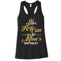 I Cant Keep Calm Its My Moms Birthday Idea For Mom's Women's Racerback Tank