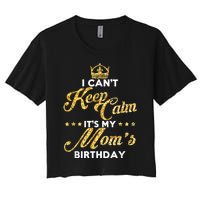 I Cant Keep Calm Its My Moms Birthday Idea For Mom's Women's Crop Top Tee