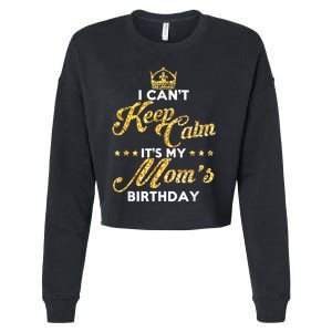 I Cant Keep Calm Its My Moms Birthday Idea For Mom's Cropped Pullover Crew