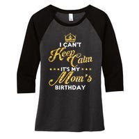 I Cant Keep Calm Its My Moms Birthday Idea For Mom's Women's Tri-Blend 3/4-Sleeve Raglan Shirt