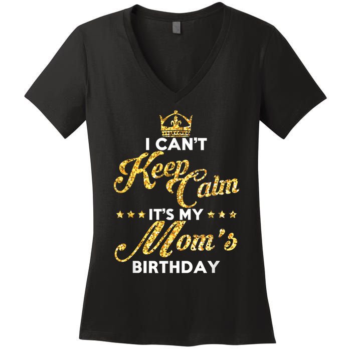 I Cant Keep Calm Its My Moms Birthday Idea For Mom's Women's V-Neck T-Shirt