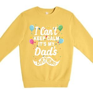 I Cant Keep Calm Its My Dads Birthday Gift Premium Crewneck Sweatshirt