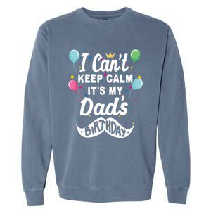 I Cant Keep Calm Its My Dads Birthday Gift Garment-Dyed Sweatshirt