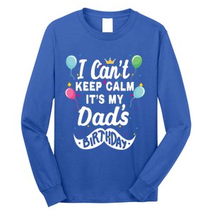 I Cant Keep Calm Its My Dads Birthday Gift Long Sleeve Shirt