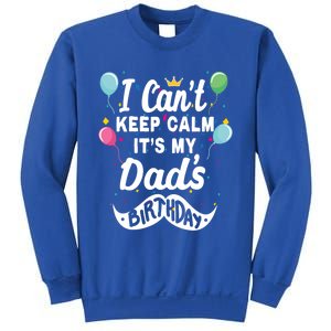 I Cant Keep Calm Its My Dads Birthday Gift Sweatshirt