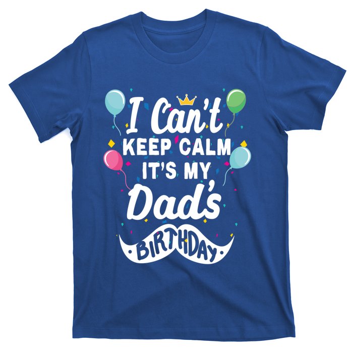 I Cant Keep Calm Its My Dads Birthday Gift T-Shirt