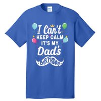 I Cant Keep Calm Its My Dads Birthday Gift Tall T-Shirt