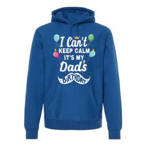 I Cant Keep Calm Its My Dads Birthday Gift Premium Hoodie